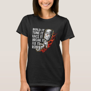 Build It Tune It Race It Break It Fix It Repeat Ca T-Shirt