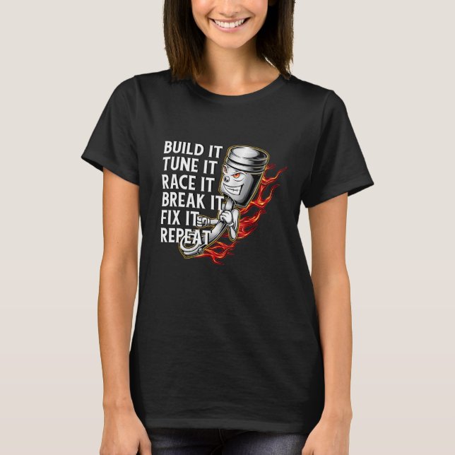 Build It Tune It Race It Break It Fix It Repeat Ca T-Shirt (Front)
