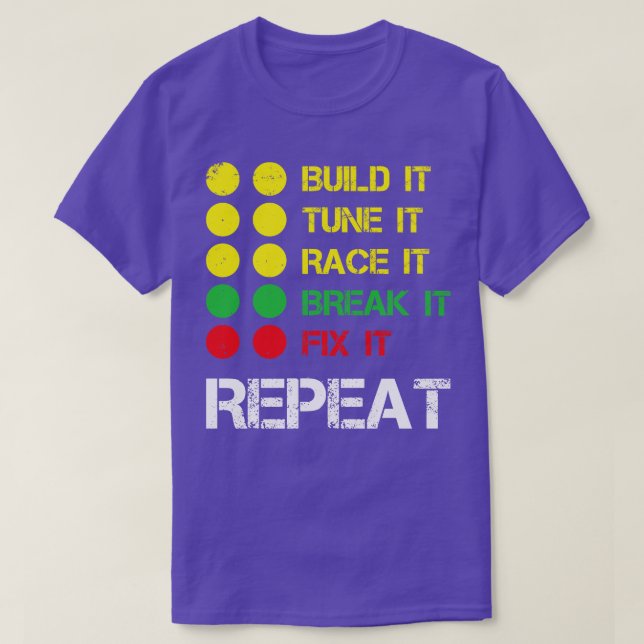 Build It Tune It Race It Break It Fix It Repeat Ra T-Shirt (Design Front)
