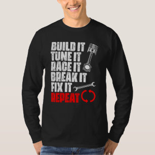 Build It Tune It Race It Break It Fix It Repeat    T-Shirt