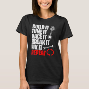 Build It Tune It Race It Break It Fix It Repeat    T-Shirt