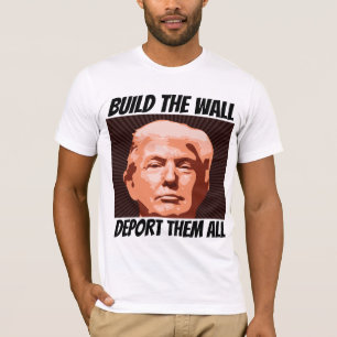 BUILD THE WALL DEPORT THEM ALL, TRUMP T-shirts