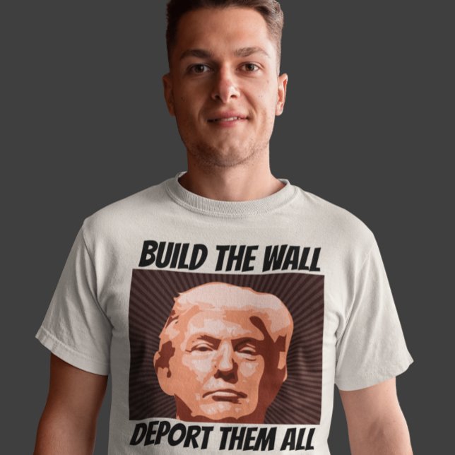 BUILD THE WALL DEPORT THEM ALL, TRUMP T-shirts (Creator Uploaded)