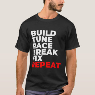 Build Tune Race Break Fix Repeat Car Mechanic T-Shirt