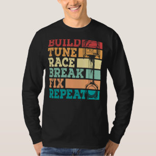 Build Tune Race Break Fix Repeat  Racing T-Shirt