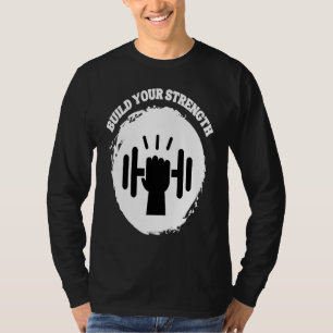Build Your Strength Be Stronger T-Shirt