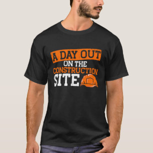 Builder A Day Out On The Construction Site Constru T-Shirt