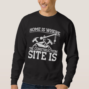 Builder Home Is Where The Construction Site Is Con Sweatshirt