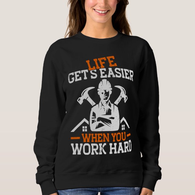 Builder Life Get's Easier When You Work Hard Const Sweatshirt (Front)