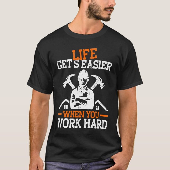 Builder Life Get's Easier When You Work Hard Const T-Shirt (Front)