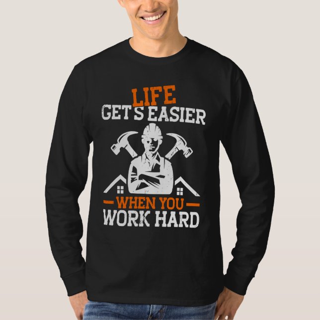 Builder Life Get's Easier When You Work Hard Const T-Shirt (Front)