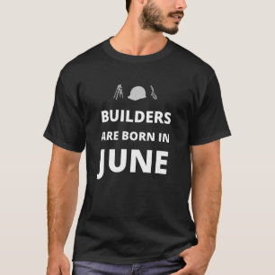 Builders are born in June T-Shirt