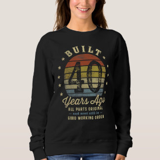 Built 40 Years Ago All Parts Original  40th Birthd Sweatshirt