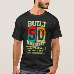 Built 50 Years Ago All Parts Original   50th Birth T-Shirt