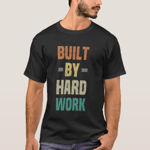 Built By Hard Work Positive Energetic T-Shirt