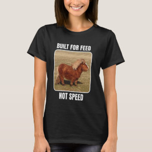 Built For Feed Not Speed Chubby Mini Horse T-Shirt