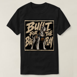 Built For The Big Play Great Dane Art T-Shirt