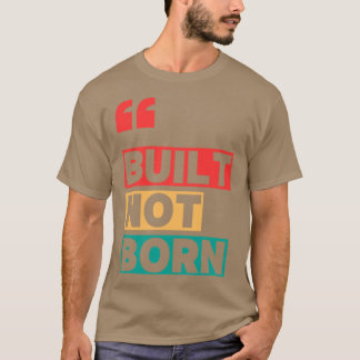Built not born T-Shirt