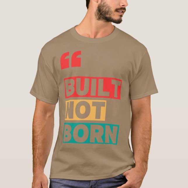 Built not born T-Shirt (Front)