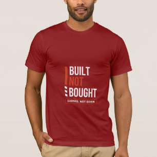 Built Not Bought Earned Not Given Motivational T-Shirt