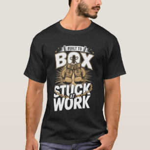 Built to Box Stuck at Work Funny Boxing Training T-Shirt
