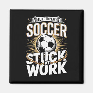 Built To Play Soccer Stuck At Work Funny  Magnet