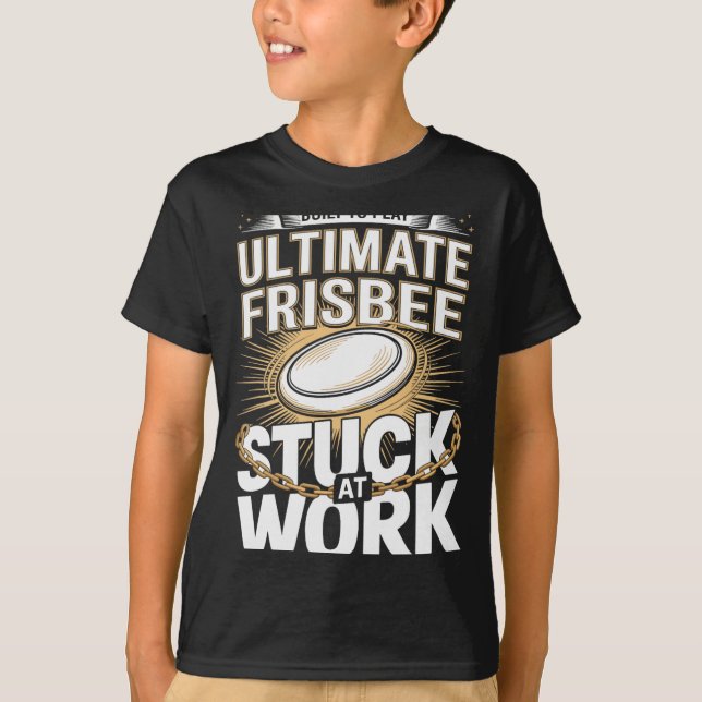 Built To Play Ultimate Frisbee Stuck At Work Fun  T-Shirt (Front)