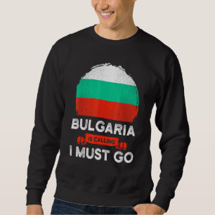 Bulgaria Is Calling I Must Go Bulgarian Flag Herit Sweatshirt