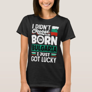 Bulgarian Bulgaria Bulgarian Flag I Just Got Lucky T-Shirt