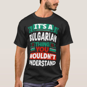 Bulgarian Bulgaria Bulgarian Flag Its A Bulgarian  T-Shirt