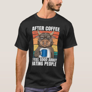 Bull After Coffee I Feel Good About Hating People  T-Shirt