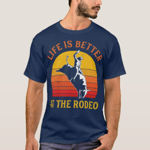 Bull Riding Life is better at the Rodeo Bull Rider T-Shirt