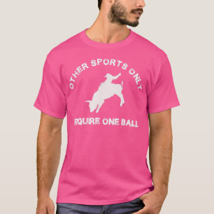 Bull Riding Other Sports Only Require One Ball Bul T-Shirt