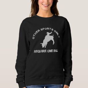 Bull Riding Other Sports Only Require One Ball Sweatshirt