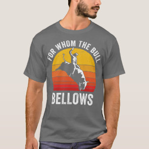 Bull Riding Rodeo Funny For Whom the Bull Bellows  T-Shirt