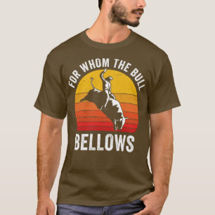 Bull Riding Rodeo Funny For Whom the Bull Bellows  T-Shirt