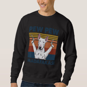 Bull Terrier Dog Pet Pew Pew Madafakas Funny Dog Sweatshirt