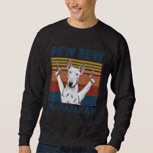 Bull Terrier Dog Pet Pew Pew Madafakas Funny Dog Sweatshirt (Front)