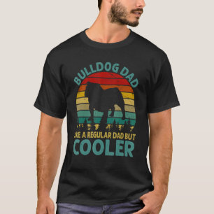 Bulldog Dad Like A Regular Dad But Cooler For Fath T-Shirt