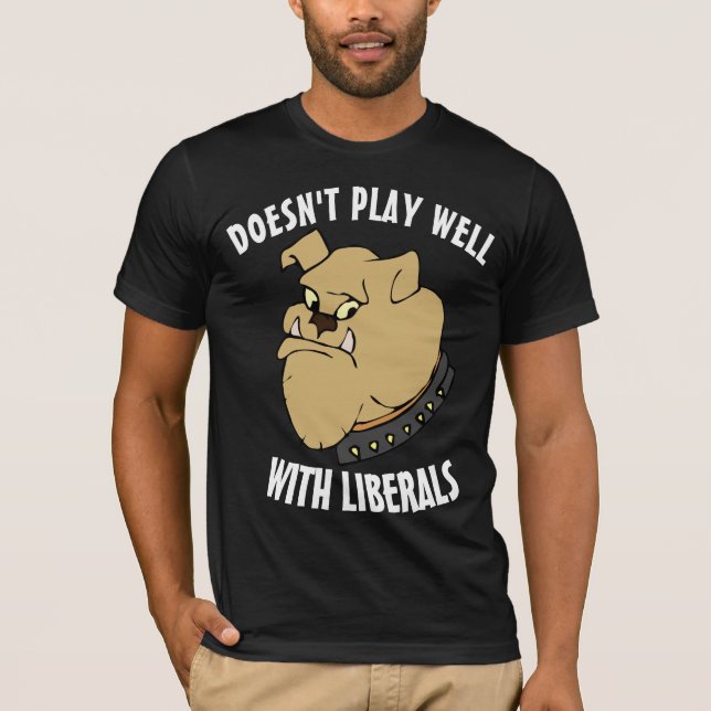 BULLDOG, DOESN'T PLAY WELL WITH LIBERALS T-SHIRTS (Front)