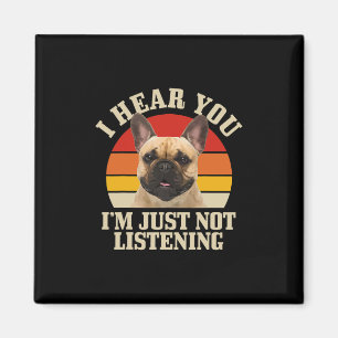 Bulldog I Hear You Just Not Listening Fun Frenchie Magnet