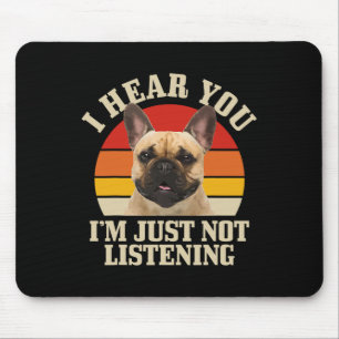 Bulldog I Hear You Just Not Listening Fun Frenchie Mouse Pad