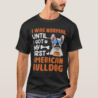 Bulldog - I Was Normal Until I Got My First Americ T-Shirt