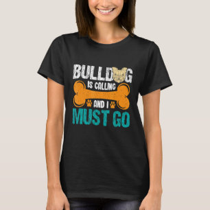 Bulldog Is Calling And I Must Go T-Shirt