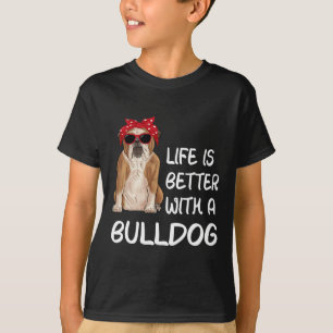 Bulldog Life Is Better With A Bulldog  T-Shirt