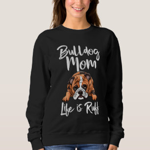 Bulldog Mum Life Is Ruff S British Dog Love Sweatshirt