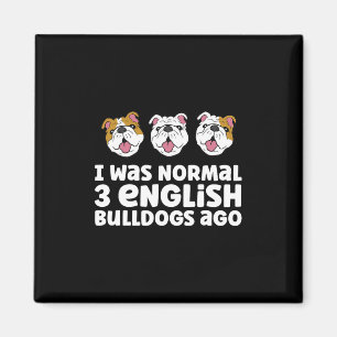 Bulldog Owner I Was Normal 3 English Bulldogs Ago Magnet