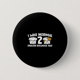 Bulldog Pet I Was Normal 2 English Bulldogs Ago 6 Cm Round Badge