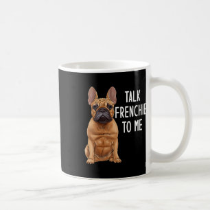 Bulldog Talk Frenchie To Me Coffee Mug