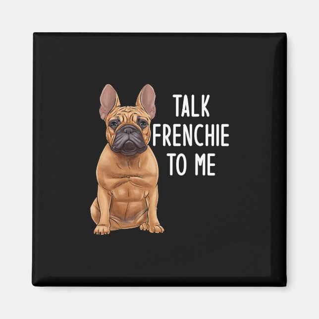 Bulldog Talk Frenchie To Me  Magnet (Front)